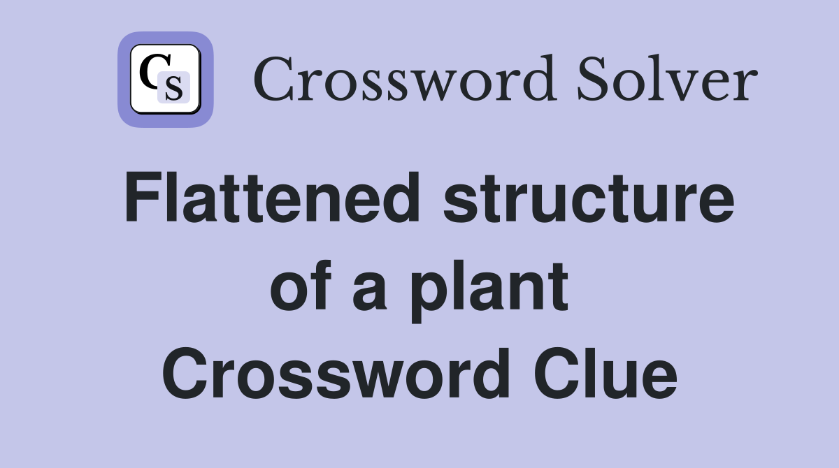 Flattened structure of a plant Crossword Clue Answers Crossword Solver